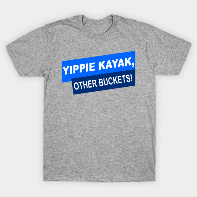 Yippie Kayak, Other Buckets! Brooklyn Nine Nine TShirt TeePublic